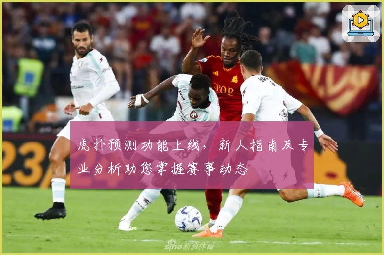 虎扑预测功能上线，新人指南及专业分析助您掌握赛事动态