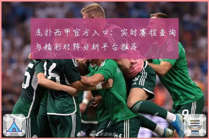 虎扑西甲官方入口：实时赛程查询与精彩对阵分析平台推荐