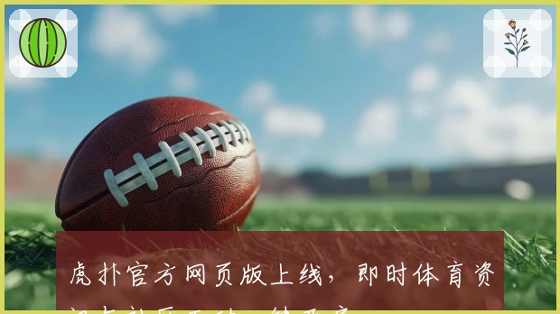 虎扑官方网页版上线，即时体育资讯与社区互动一键开启