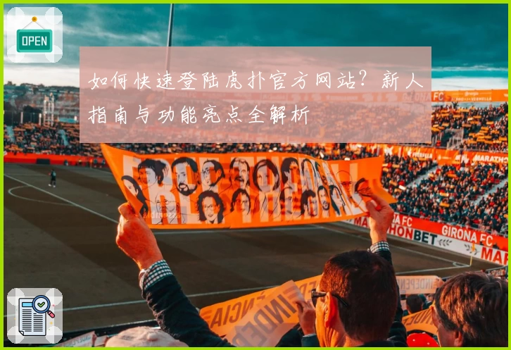 如何快速登陆虎扑官方网站？新人指南与功能亮点全解析