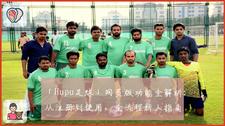 「Hupu足球」网页版功能全解析：从注册到使用，全流程新人指南