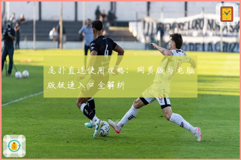 虎扑直连使用攻略:网页版与电脑版极速入口全解析