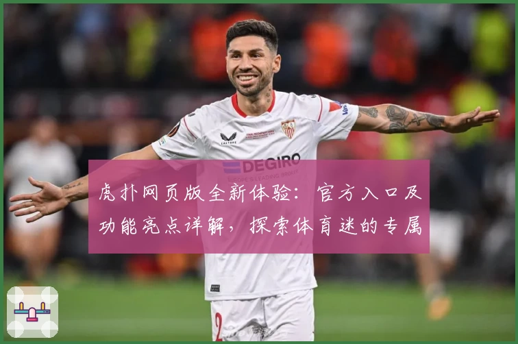 虎扑网页版全新体验：官方入口及功能亮点详解，探索体育迷的专属互动社区