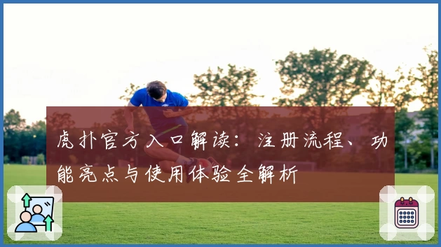 虎扑官方入口解读：注册流程、功能亮点与使用体验全解析