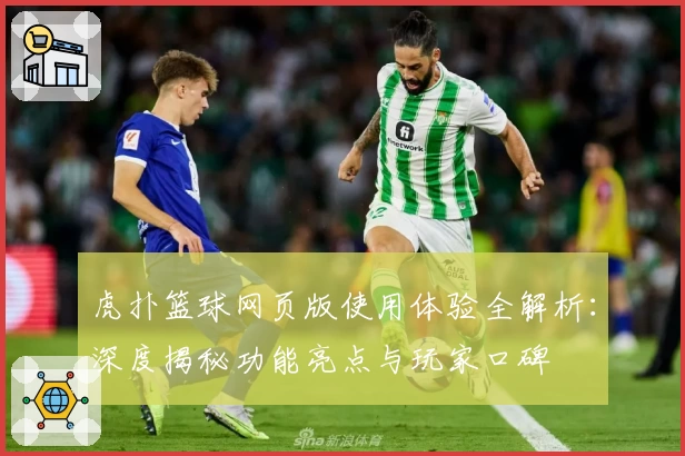 虎扑篮球网页版使用体验全解析：深度揭秘功能亮点与玩家口碑